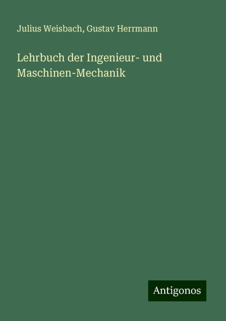 Lehrbuch der Ingenieur- und Maschinen-Mechanik - Julius Weisbach, Gustav Herrmann