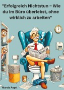 Cover-Bild zum Titel '"Erfolgreich Nichtstun - Wie du im Büro überlebst, ohne wirklich zu arbeiten"' von 'Mareia Angel'