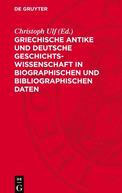 Griechische Antike und deutsche Geschichtswissenschaft in biographischen und bibliographischen Daten - 