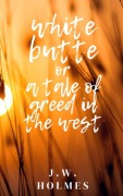 Cover-Bild zum Titel 'White Butte: Or A Tale Of Greed In The West' von 'J. W. Holmes'