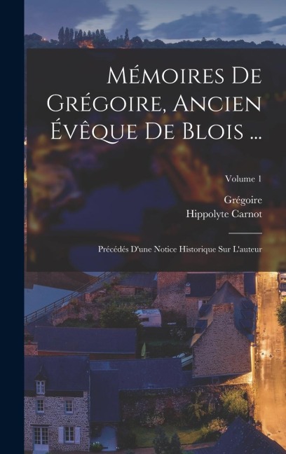 Mémoires De Grégoire, Ancien Évêque De Blois ... - Grégoire, Hippolyte Carnot