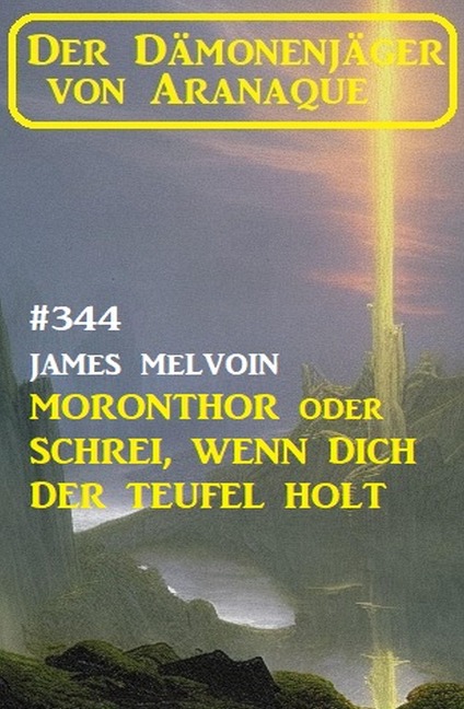 Moronthor oder Schrei, wenn dich der Teufel holt: Der Dämonenjäger von Aranaque 344 - James Melvoin