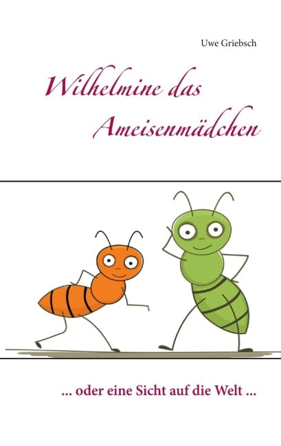 Wilhelmine das Ameisenmädchen - Uwe Griebsch