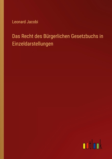 Das Recht des Bürgerlichen Gesetzbuchs in Einzeldarstellungen - Leonard Jacobi