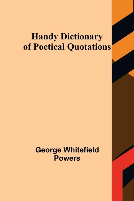 Handy Dictionary of Poetical Quotations - George Whitefield Powers