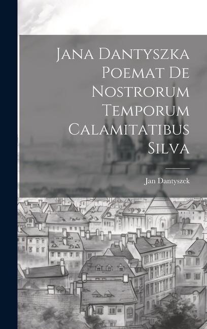 Jana Dantyszka Poemat De Nostrorum Temporum Calamitatibus Silva - Jan Dantyszek