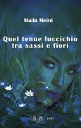 Cover-Bild zum Titel 'Quel tenue luccichio tra sassi e fiori' von 'Maila Meini'