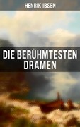 Die berühmtesten Dramen von Henrik Ibsen - Henrik Ibsen