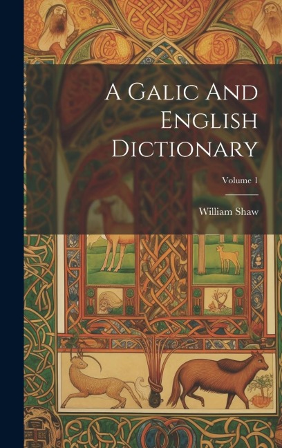A Galic And English Dictionary; Volume 1 - William Shaw