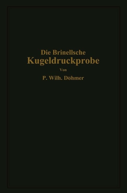 Die Brinellsche Kugeldruckprobe und ihre praktische Anwendung bei der Werkstoffprüfung in Industriebetrieben - P. Wilhelm Döhmer