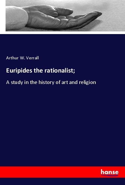 Euripides the rationalist; - Arthur W. Verrall