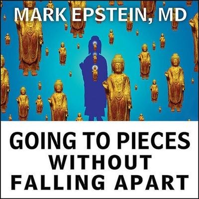 Going to Pieces Without Falling Apart Lib/E: A Buddhist Perspective on Wholeness - Mark Epstein, M. D.