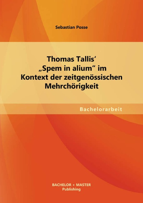 Thomas Tallis' "Spem in alium" im Kontext der zeitgenössischen Mehrchörigkeit - Sebastian Posse