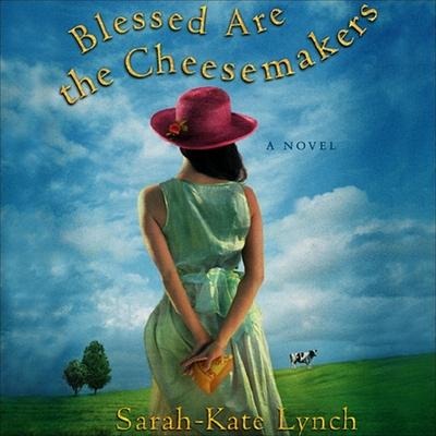 Blessed Are the Cheesemakers Lib/E - Sarah-Kate Lynch