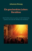 Cover-Bild zum Titel 'Ein geschenktes Leben: Barabbas' von 'Johannes Simang'
