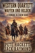Cover-Bild zum Titel 'Western Quartett: Waffen und Helden: 4 Romane in einem Band' von 'Jack Raymond, Pete Hackett'
