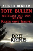 Cover-Bild zum Titel 'Drei Alfred Bekker Krimis: Tote Bullen / Wettlauf mit dem Killer / Killer ohne Skrupel' von 'Alfred Bekker'