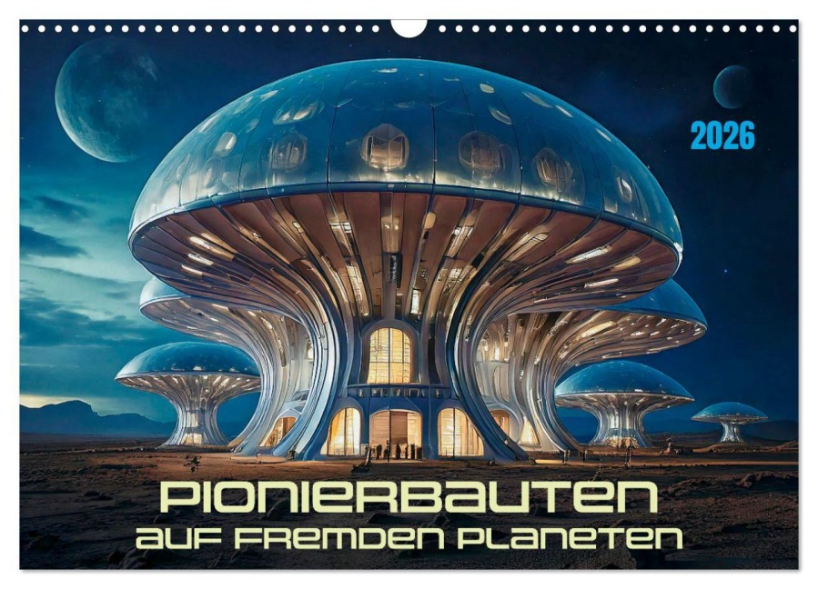 Pionierbauten auf fremden Planeten (Wandkalender 2026 DIN A3 quer), CALVENDO Monatskalender - Werner Braun