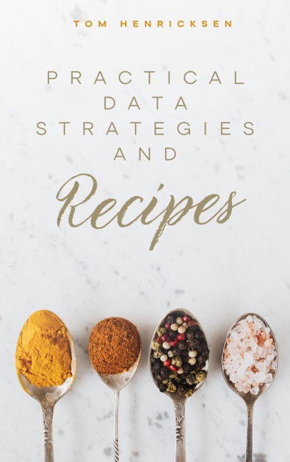 Practical Data Strategies and Recipes - Tom Henricksen
