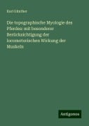 Die topographische Myologie des Pferdes: mit besonderer Berücksichtigung der locomotorischen Wirkung der Muskeln - Karl Günther