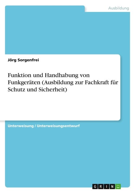 Funktion und Handhabung von Funkgeräten (Ausbildung zur Fachkraft für Schutz und Sicherheit) - Jörg Sorgenfrei