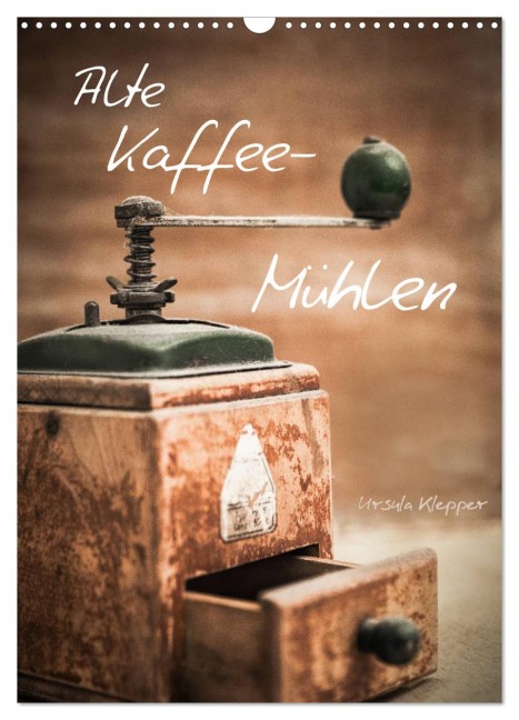Alte Kaffeemühlen (Wandkalender 2026 DIN A3 hoch), CALVENDO Monatskalender - Ursula Klepper