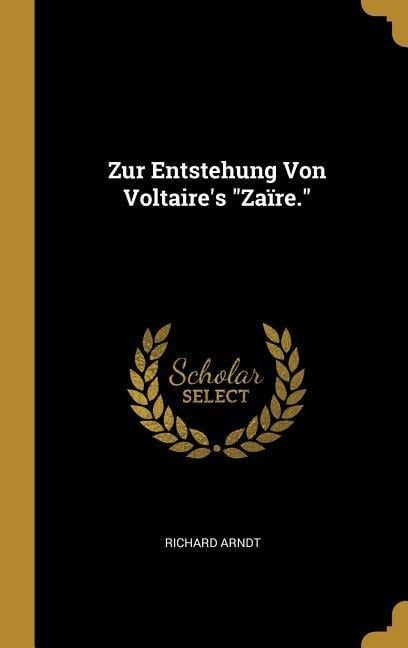 Zur Entstehung Von Voltaire's Zaïre. - Richard Arndt