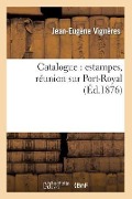 Cover-Bild zum Titel 'Catalogue: Estampes, Réunion Sur Port-Royal' von 'Jean-Eugène Vignères'