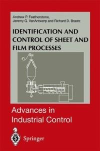 Identification and Control of Sheet and Film Processes - Andrew P. Featherstone, Jeremy G. Vanantwerp, Richard D. Braatz