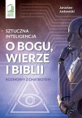 Sztuczna inteligencja o Bogu, wierze i Biblii: Rozmowy z chatbotem - Jaroslaw Jankowski