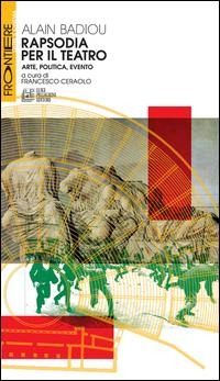Rapsodia per il teatro. Arte, politica, evento - Alain Badiou