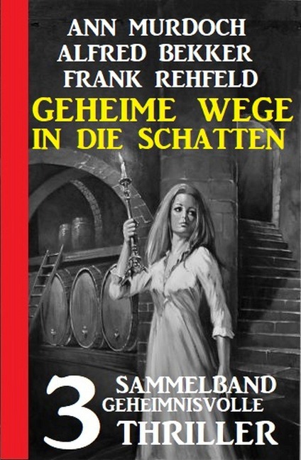 Geheime Wege in die Schatten: Sammelband 3 geheimnisvolle Thriller - Alfred Bekker, Ann Murdoch, Frank Rehfeld