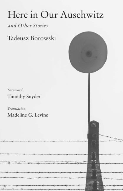 Here in Our Auschwitz and Other Stories - Tadeusz Borowski