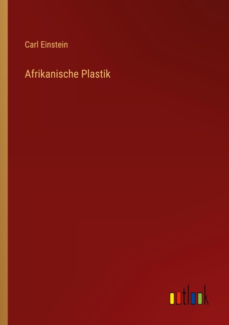 Afrikanische Plastik - Carl Einstein
