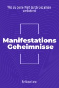 Cover-Bild zum Titel '"Manifestationsgeheimnisse: Wie Du deine Welt durch Gedanken veränderst"' von 'Maya Luna'