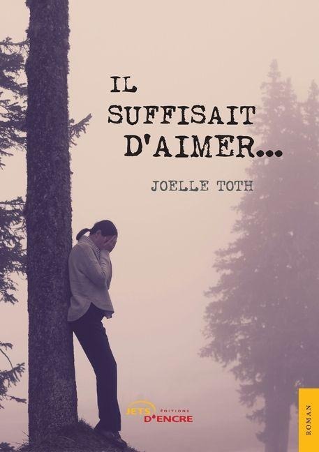 Il suffisait d'aimer... - Joëlle Toth