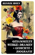Gesammelte Werke: Dramen + Gedichte + Biografie - Henrik Ibsen
