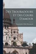 Cover-Bild zum Titel 'Des Troubadours et des Cours D'amour' von 'François Juste Marie Raynouard'