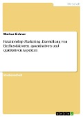 Relationship Marketing. Darstellung von Einflussfaktoren, quantitativen und qualitativen Aspekten - Markus Eichner