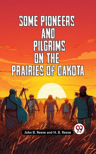 Some Pioneers and Pilgrims on the Prairies of Dakota - H. B. Reese John B. Reese and