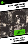 Cover-Bild zum Titel 'Die größten Romane von Dostojewski' von 'Fjodor Michailowitsch Dostojewski'