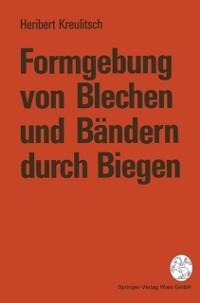 Formgebung von Blechen und Bändern durch Biegen - Heribert Kreulitsch