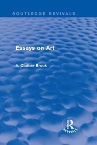 Essays on Art (Routledge Revivals) - A. Clutton-Brock