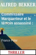 Cover-Bild zum Titel 'Commissaire Marquanteur et le témoin assassiné : France Polar' von 'Alfred Bekker'