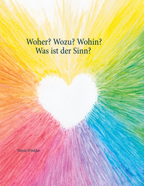 Woher? Wozu? Wohin? - Was ist der Sinn? - Maria Winkler