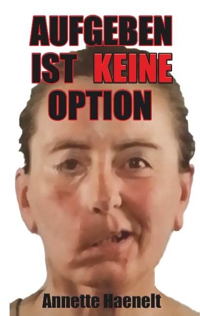 Aufgeben ist keine Option - Annette Haenelt
