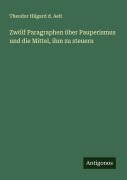 Cover-Bild zum Titel 'Zwölf Paragraphen über Pauperismus und die Mittel, ihm zu steuern' von 'Theodor Hilgard d. Aelt'