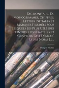Cover-Bild zum Titel 'Dictionnaire De Monogrammes, Chiffres, Lettres Initiales Et Marques Figurées Sous Lesquels Les Plus Célèbres Peintres, Dessinateurs Et Graveurs Ont Dé' von 'François Brulliot'