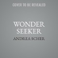 Wonder Seeker Lib/E: 52 Ways to Wake Up Your Creativity and Find Your Joy - Andrea Scher