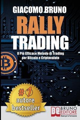 Rally Trading: Il Più Efficace Metodo Di Trading Per Bitcoin e Criptovalute - Giacomo Bruno